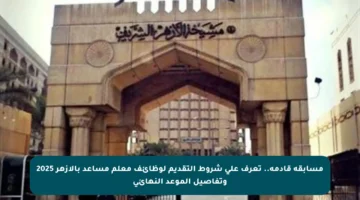 مسابقة قادمة.. تعرف على شروط التقديم لوظائف معلم مساعد بالأزهر 2025 وتفاصيل الموعد النهائي